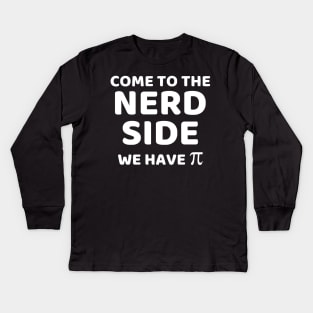 Come To The Nerd Side We Have Pi Kids Long Sleeve T-Shirt